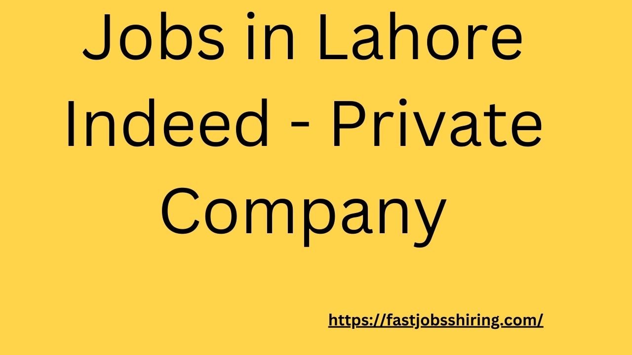 Jobs in Lahore Indeed - Private Company